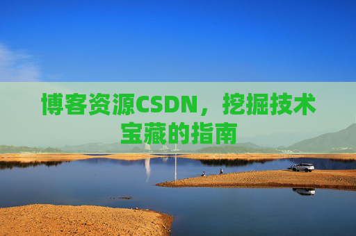 博客资源CSDN，挖掘技术宝藏的指南